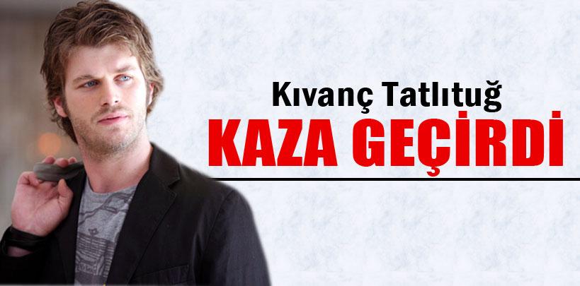 Kıvanç Tatlıtuğ kaza geçirdi