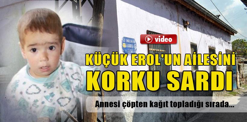 Küçük Erol'un ailesini korku sardı