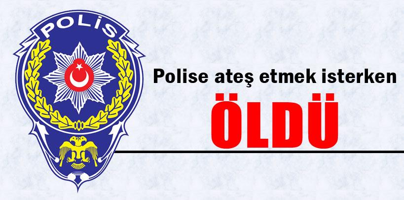 Polise ateş etmek isterken öldü