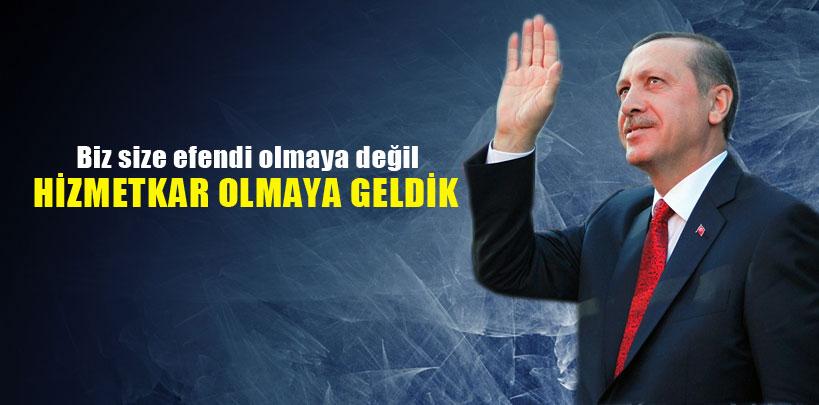 Başbakan Erdoğan, 'Biz size efendi değil, hizmetkar olmaya geldik'