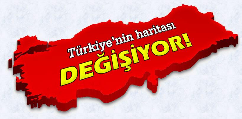 Türkiye'nin haritası değişiyor