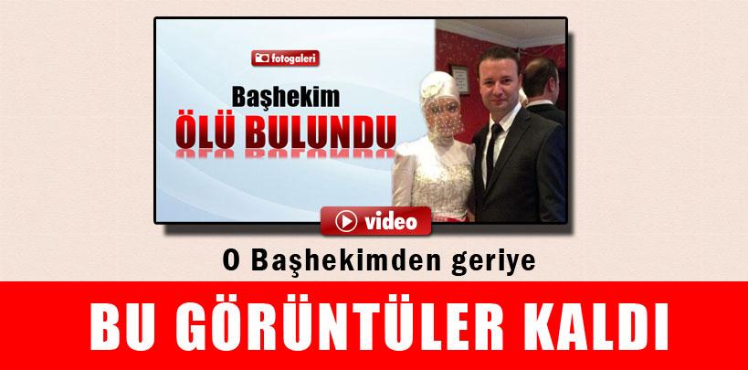 Ölü bulunan Başhekimden geriye bu görüntüler kaldı