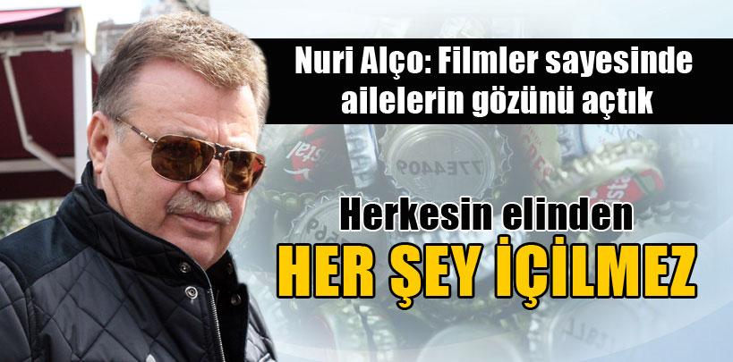 Nuri Alço, 'Herkesin elinden her şey içilmez'