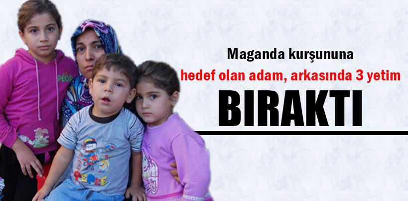 Maganda kurşununa hedef olan adam, arkasında 3 yetim bıraktı