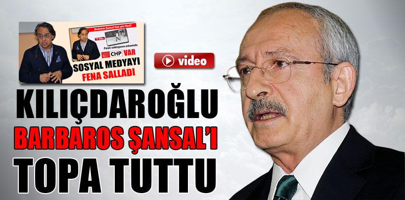 Kılıçdaroğlu Barbaros Şansal'ı topa tuttu