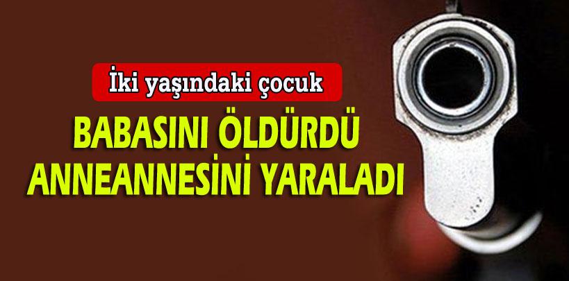 İki yaşındaki çocuk babasını vurdu, anneannesini yaraladı