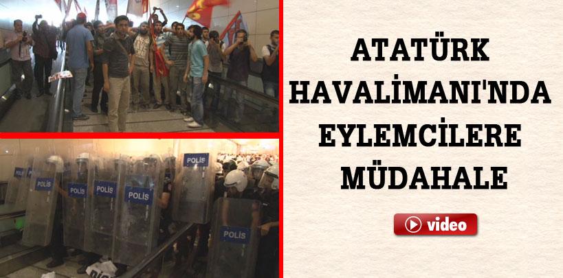 Atatürk Havalimanı'nda eylemcilere müdahale