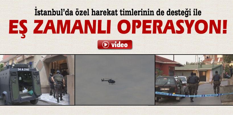 İstanbul'da eş zamanlı operasyon