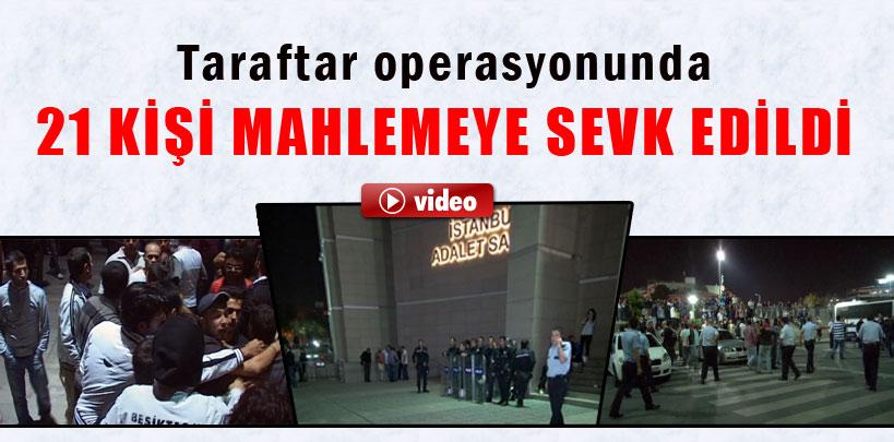 3 takımın taraftarlarına yönelik yapılan operasyon