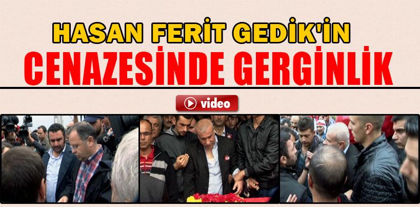 Hasan Ferit Gedik'in cenazesinde gerginlik