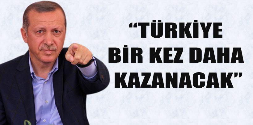 Başbakan Erdoğan, 'Türkiye bir kez daha kazanacak'