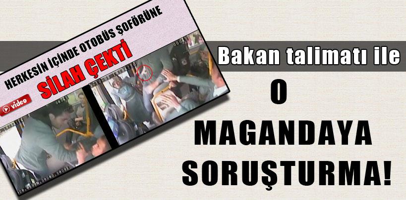 Otobüs şoförünü darp eden magandaya soruşturma