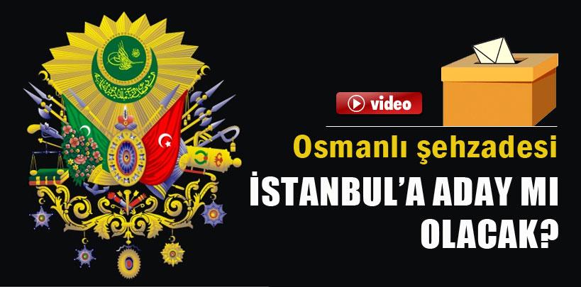 Osmanlı şehzadesi İstanbul adayı mı olacak?