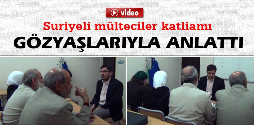 Suriyeli mülteciler katliamı gözyaşlarıyla anlattı