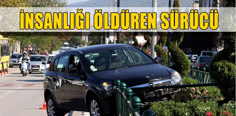 Bursa'da insanlığı öldüren sürücü