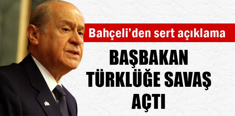 Bahçeli, 'Başbakan, Türklüğe savaş açmıştır'