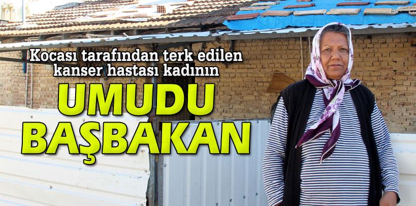 Terk edilen kanser hastası kadının umudu Başbakan Erdoğan