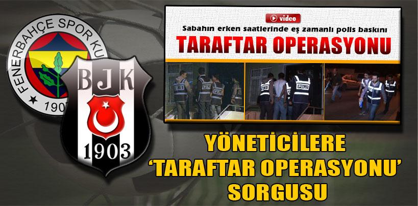 Fenerbahçe ve Beşiktaşlı yöneticiler emniyette