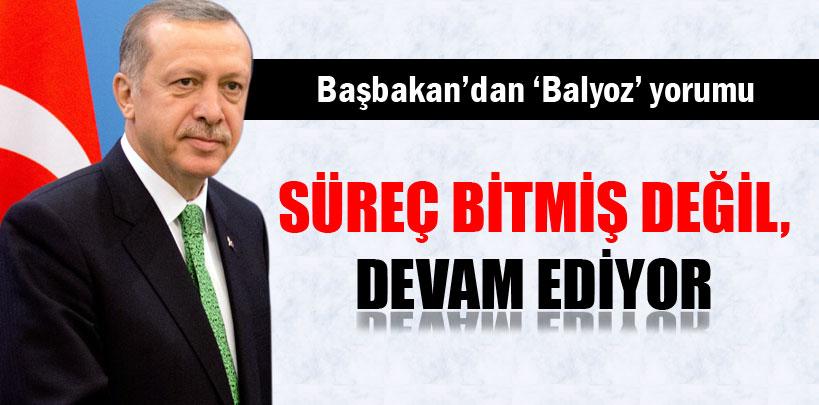 Başbakan Erdoğan, ‘Süreç bitmiş değil, devam ediyor'