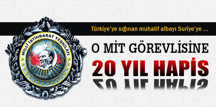 Muhalif albayı Suriye'ye satan MİT görevlisine 20 yıl hapis