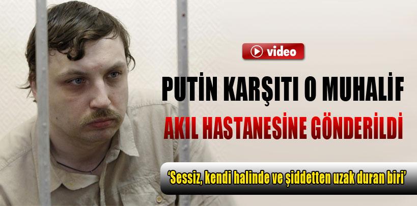 Putin karşıtı muhalif akıl hastanesine gönderildi