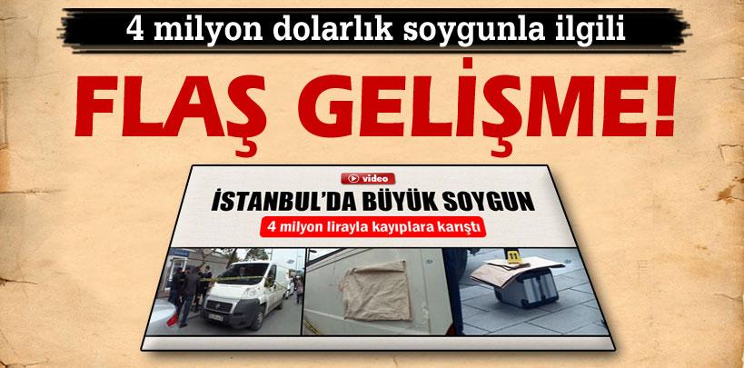 İstanbul'daki 4 milyon dolarlık soygunla ilgili flaş gelişme