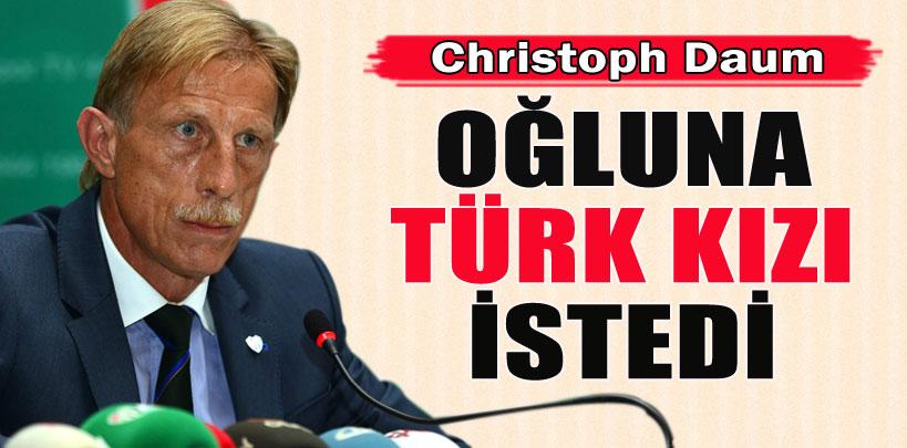 Christoph Daum, oğluna Türk kızı Filiz'i istedi