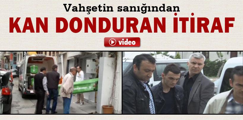 Vahşetin sanığından kan donduran itiraf