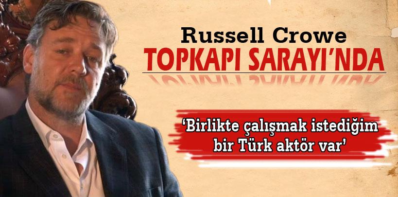 Russell Crowe, ‘Birlikte çalışmak istediğim bir Türk aktör var'