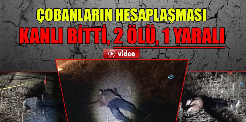 Uşak'ta çobanların kanlı hesaplaşması, 2 ölü, 1 ağır yaralı