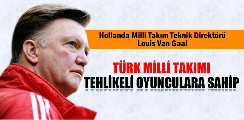 Louis Van Gaal, 'Türk Milli Takımı tehlikeli oyunculara sahip'