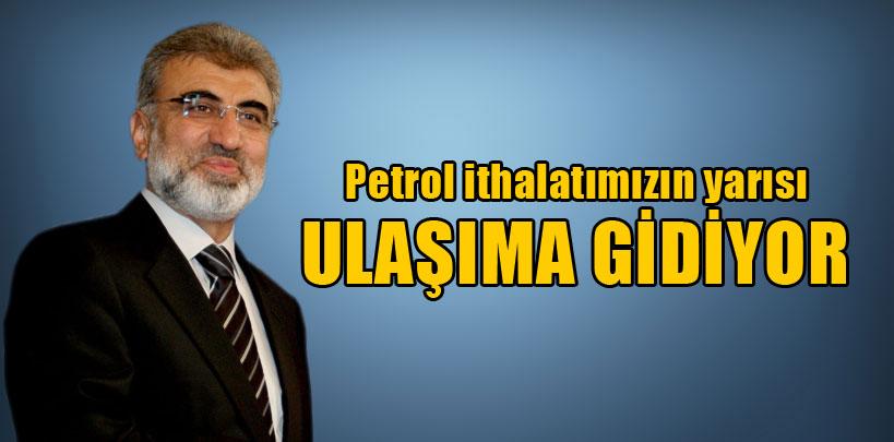 Taner Yıldız, 'Petrol ithalatımızın yarısı ulaşıma gidiyor'