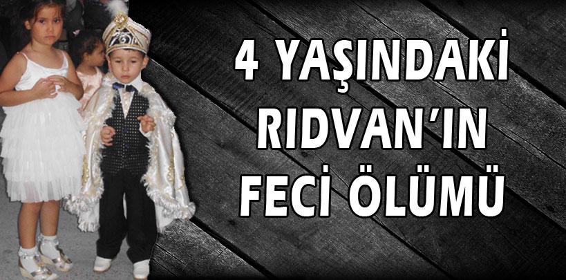 4 yaşındaki Rıdvan'ın feci ölümü