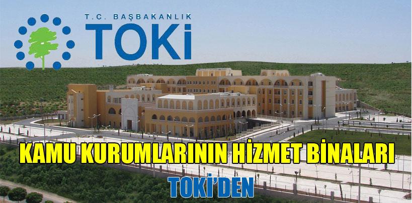 Kamu kurumlarının hizmet binaları TOKİ'den