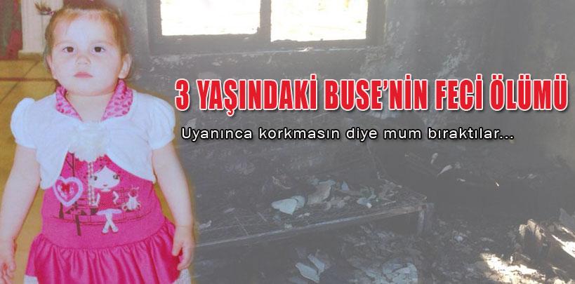 Üç yaşındaki Buse, yanarak öldü