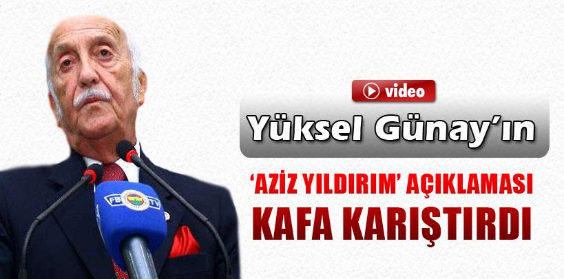 Yüksel Günay'ın, 'Aziz Yıldırım' açıklaması kafa karıştırdı