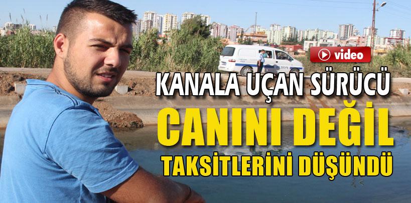 Adana'da, kanala uçan sürücü canını değil taksitlerini düşündü