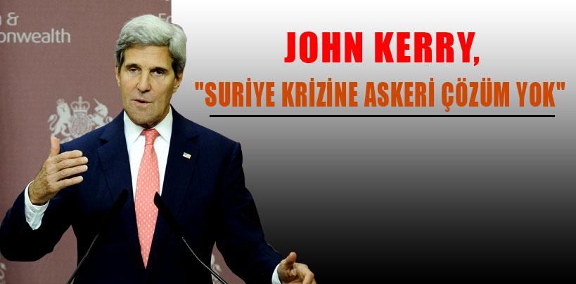 John kerry: “suriye krizine askeri bir çözüm yok”