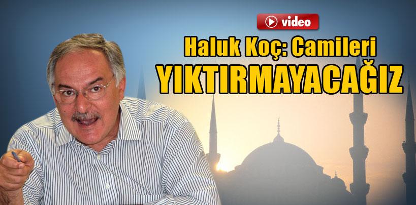 Haluk Koç 'Rant için camileri de yıktırmayacağız'