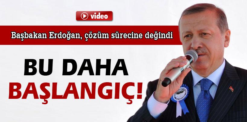 Başbakan Erdoğan, 'Bu daha başlangıç'