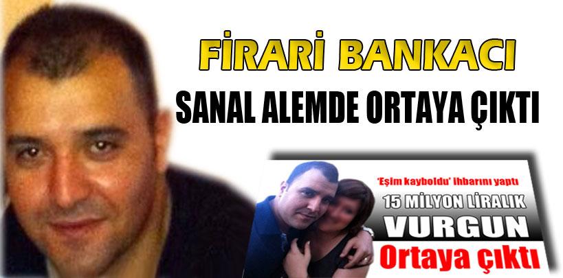 Firari bankacı sanal alemde ortaya çıktı