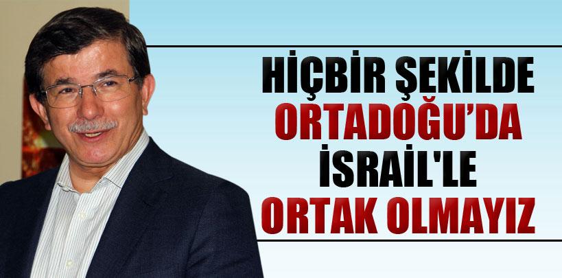 Davutoğlu, 'Hiçbir şekilde Ortadoğu'da İsrail ile ortak olmayız'