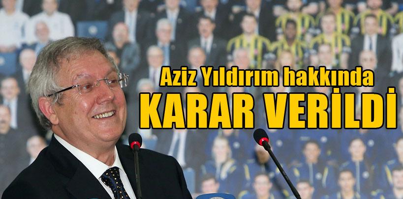 Aziz Yıldırım hakkında karar verildi