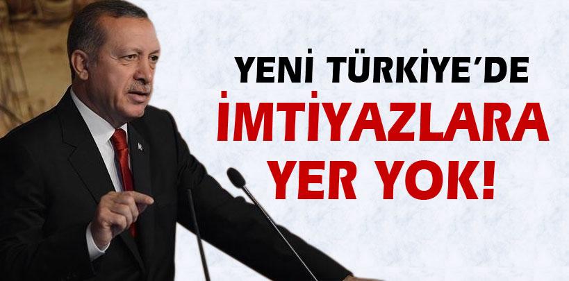 Başbakan Erdoğan, 'Yeni Türkiye'de imtiyazlara yer yok'