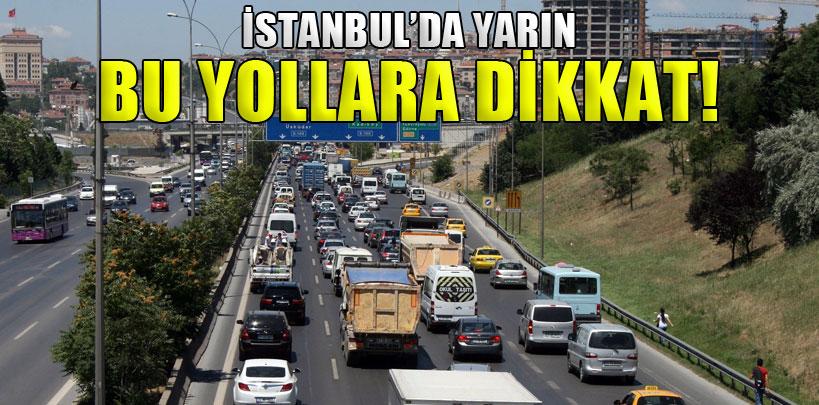 İstanbul'da yarın kapanacak yollara dikkat