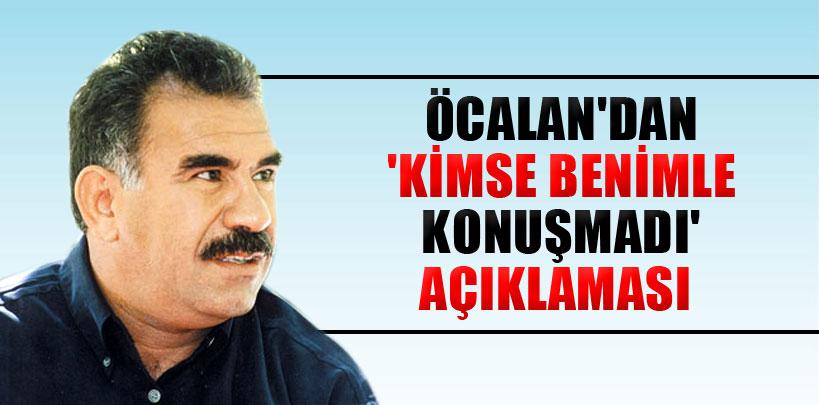 Öcalan'dan 'Kimse benimle konuşmadı' açıklaması