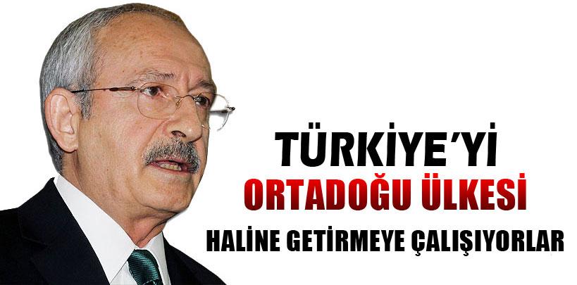 Kemal Kılıçdaroğlu, 'Türkiye'yi Ortadoğu ülkesi haline getirmeye çalışıyorlar'